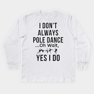 I Don't Always Pole Dance - Pole Dance Design Kids Long Sleeve T-Shirt